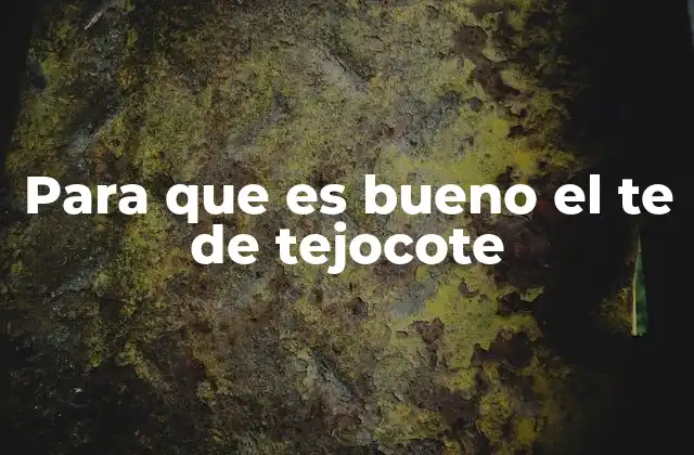 Para que es Bueno el Te de Tejocote