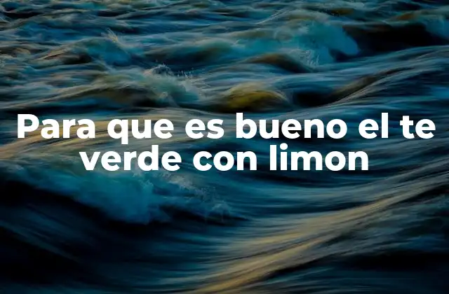 Para que es Bueno el Te Verde con Limon