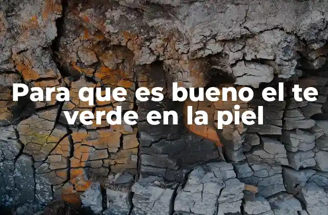 Para que es Bueno el Te Verde en la Piel 2 Cómo el té verde interactúa con la piel