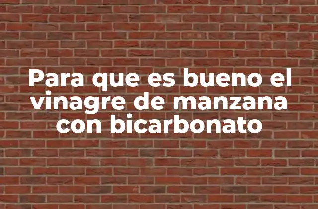 Para que es Bueno el Vinagre de Manzana con Bicarbonato