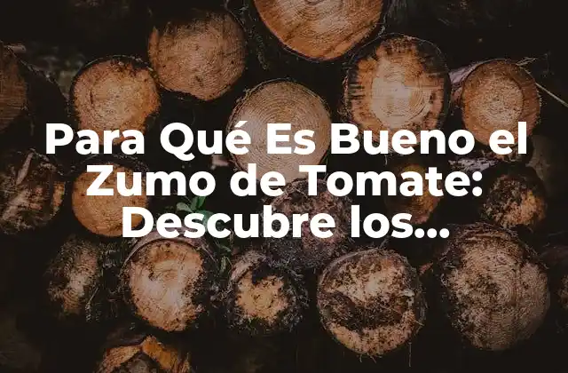 Para Qué es Bueno el Zumo de Tomate: Descubre los Beneficios Del Zumo de Tomate