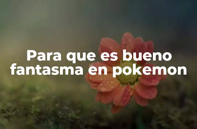 Para que es Bueno Fantasma en Pokemon