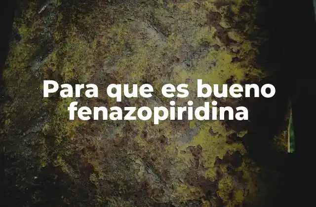 Para que es Bueno Fenazopiridina