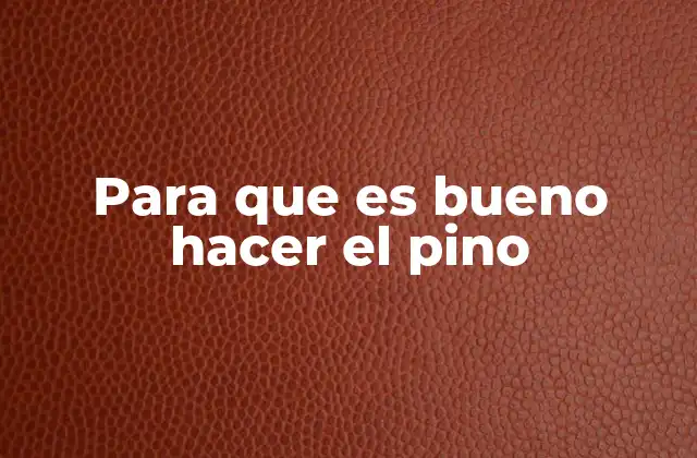 Para que es Bueno Hacer el Pino