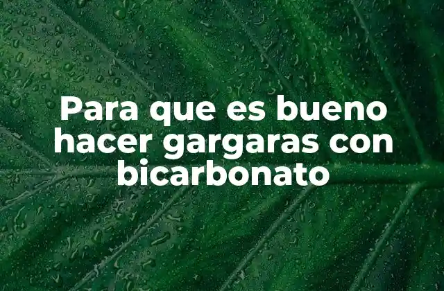 Para que es Bueno Hacer Gargaras con Bicarbonato 2 Beneficios de los gárgares con bicarbonato sin mencionar directamente el tema