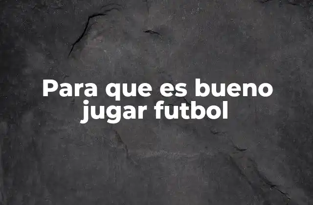 Cómo el fútbol impacta en el desarrollo integral de las personas
