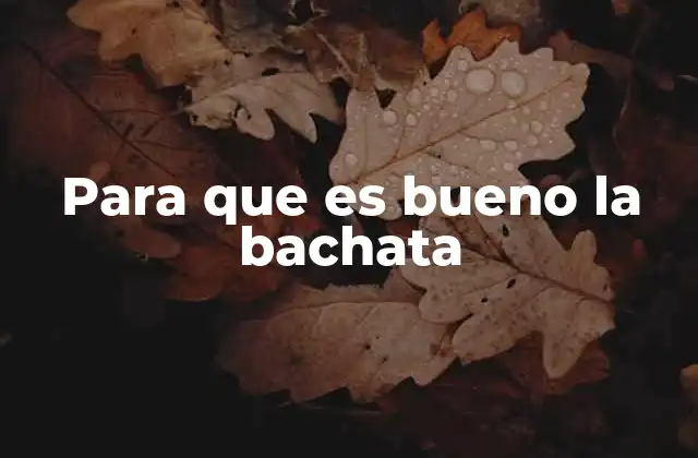 Para que es Bueno la Bachata