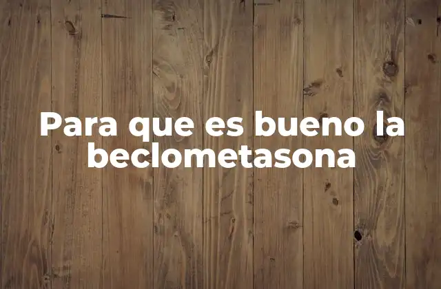 Para que es Bueno la Beclometasona