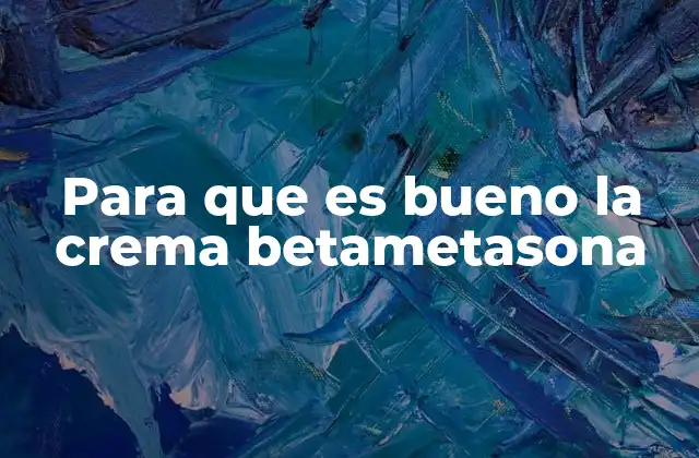 Para que es Bueno la Crema Betametasona