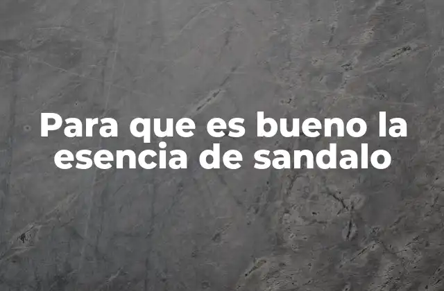 Para que es Bueno la Esencia de Sandalo
