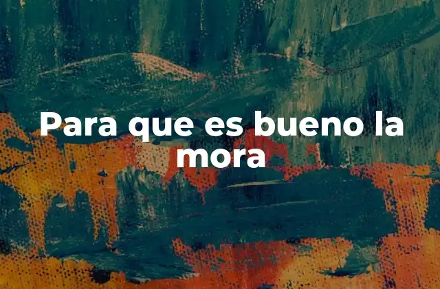 Para que es Bueno la Mora