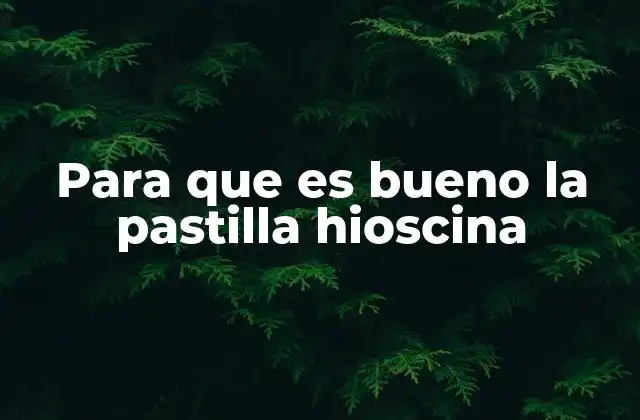 Para que es Bueno la Pastilla Hioscina