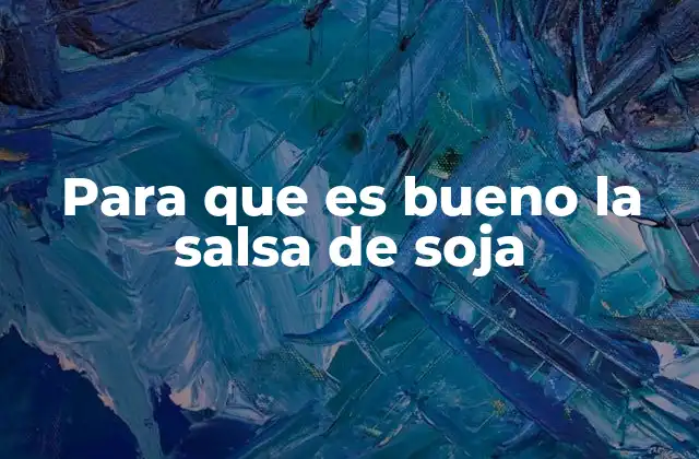 Para que es Bueno la Salsa de Soja