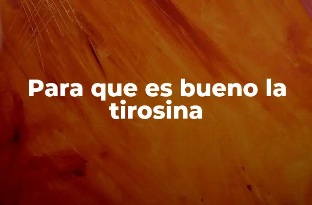 Para que es Bueno la Tirosina