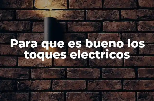 Para que es Bueno los Toques Electricos