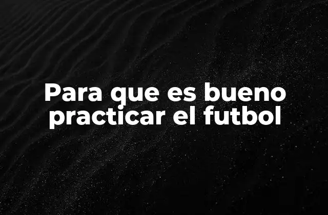 Para que es Bueno Practicar el Futbol