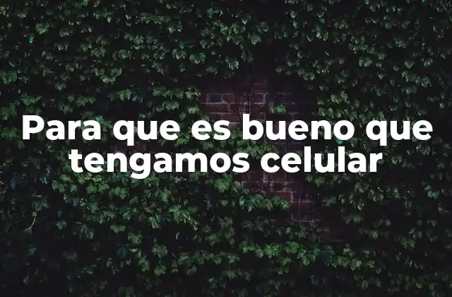 Para que es Bueno que Tengamos Celular