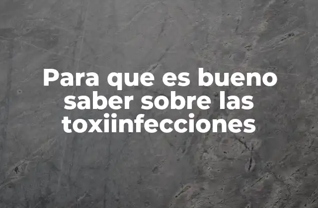 Para que es Bueno Saber sobre las Toxiinfecciones