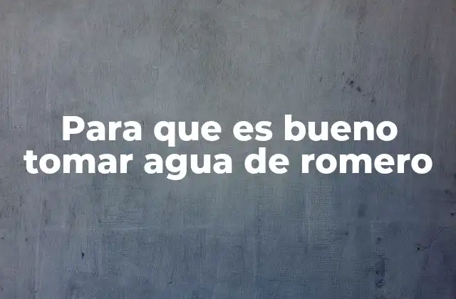 Para que es Bueno Tomar Agua de Romero