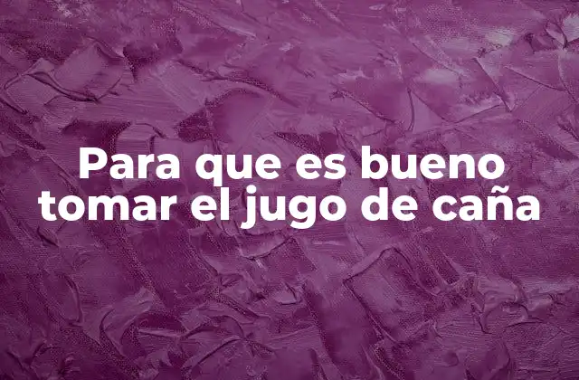 Para que es Bueno Tomar el Jugo de Caña