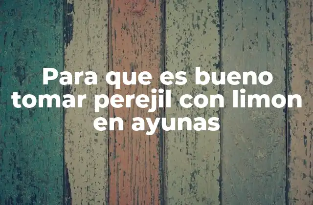 Para que es Bueno Tomar Perejil con Limon en Ayunas