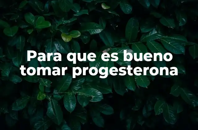 Para que es Bueno Tomar Progesterona