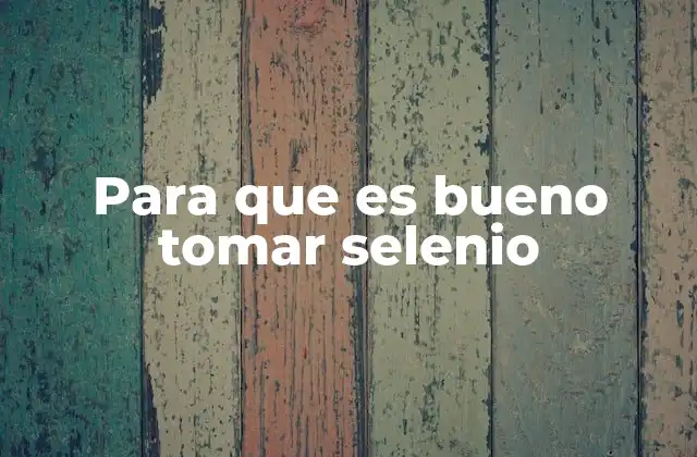 Para que es Bueno Tomar Selenio