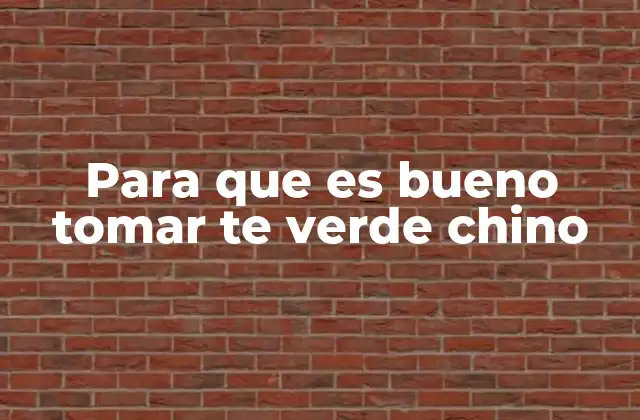 Para que es Bueno Tomar Te Verde Chino