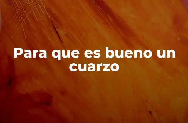 Para que es Bueno un Cuarzo