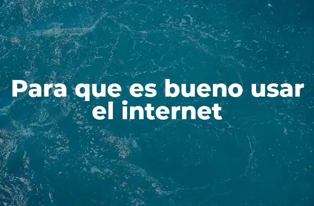 Para que es Bueno Usar el Internet