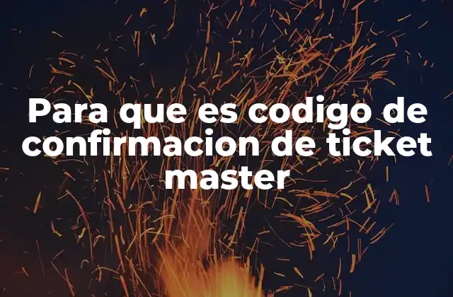 Para que es Codigo de Confirmacion de Ticket Master