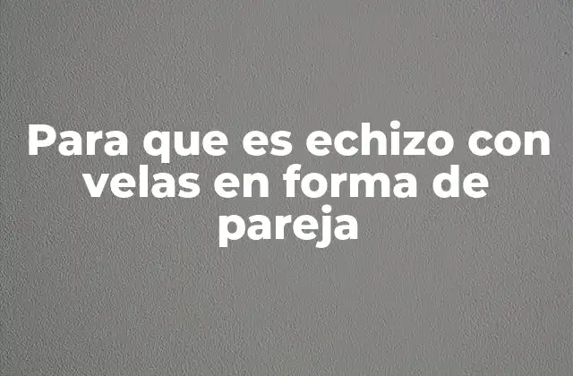 Para que es Echizo con Velas en Forma de Pareja