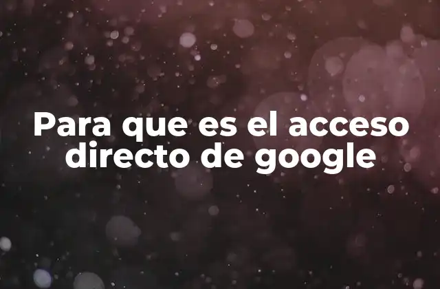 Para que es el Acceso Directo de Google 2 Cómo Google optimiza la navegación mediante accesos directos