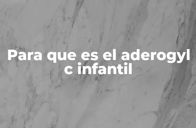Para que es el Aderogyl C Infantil
