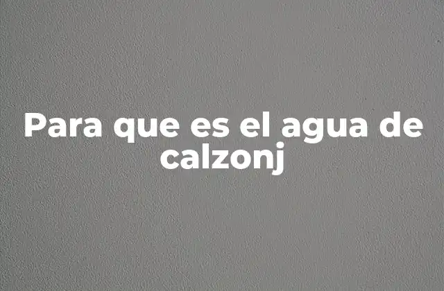 Para que es el Agua de Calzonj