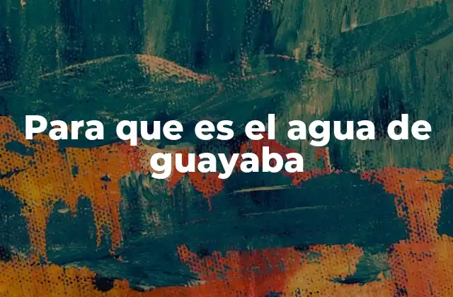 Para que es el Agua de Guayaba