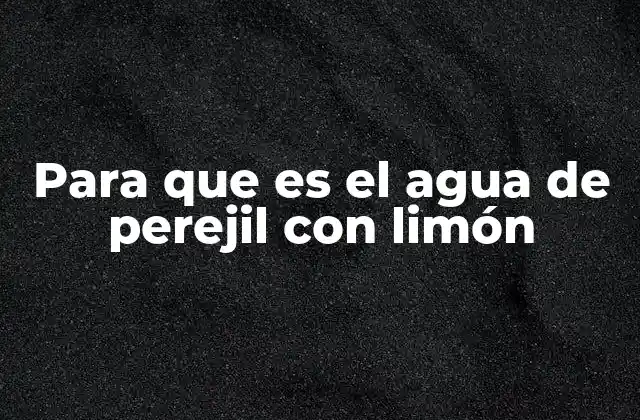 Para que es el Agua de Perejil con Limón
