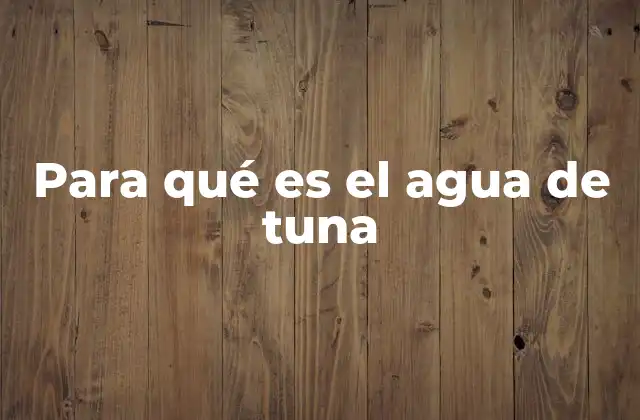 Para Qué es el Agua de Tuna 2 El agua de tuna y su relación con la salud