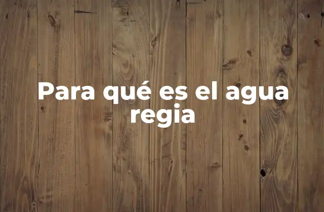 Para Qué es el Agua Regia