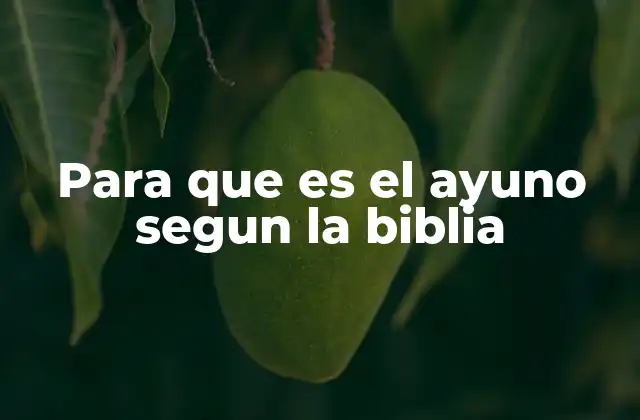 Para que es el Ayuno Segun la Biblia