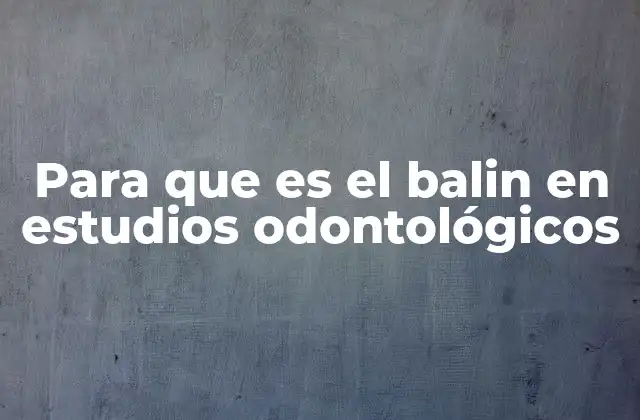 Para que es el Balin en Estudios Odontológicos