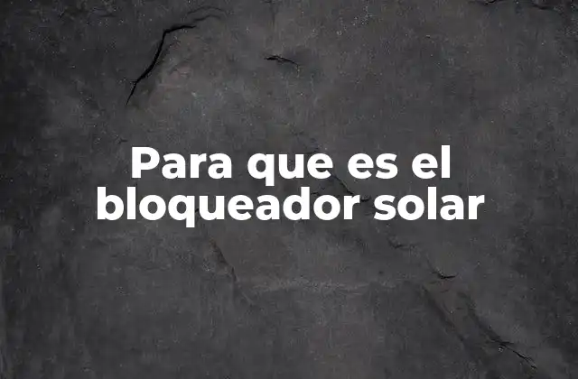 Para que es el Bloqueador Solar