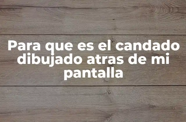 Para que es el Candado Dibujado Atras de Mi Pantalla