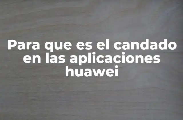 Para que es el Candado en las Aplicaciones Huawei