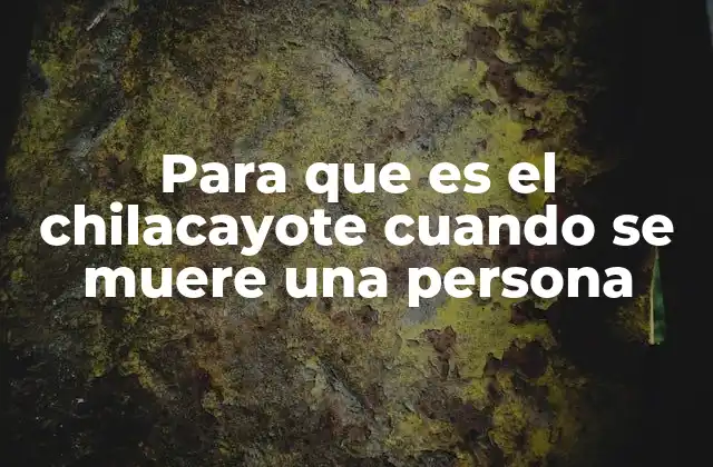 Para que es el Chilacayote Cuando Se Muere una Persona