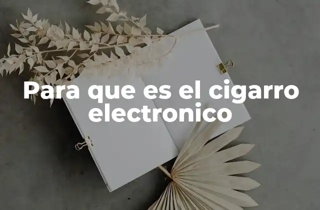 Para que es el Cigarro Electronico