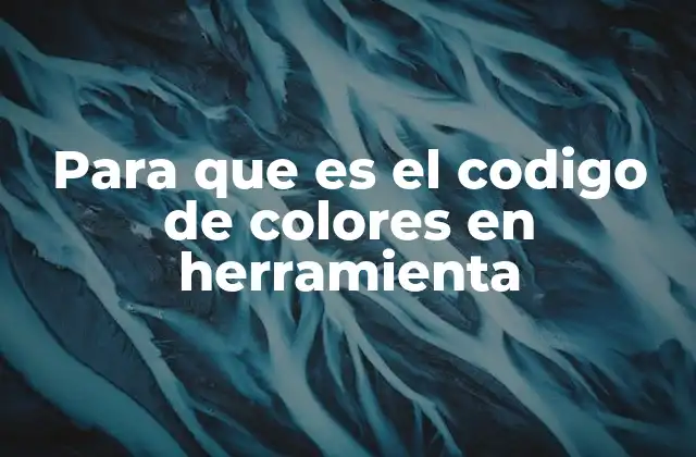 Para que es el Codigo de Colores en Herramienta