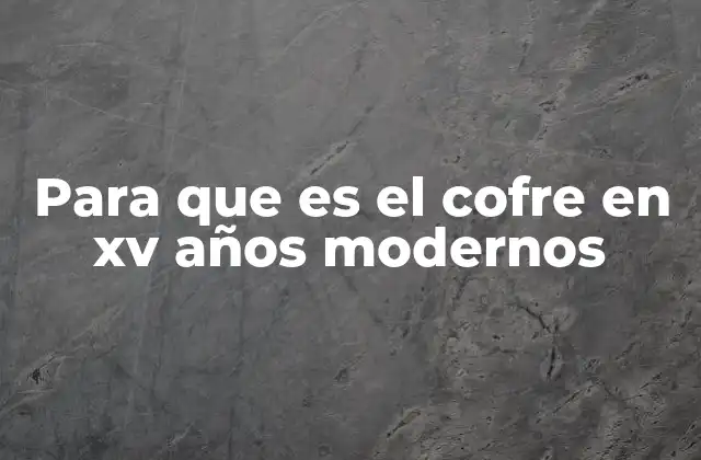 Para que es el Cofre en Xv Años Modernos