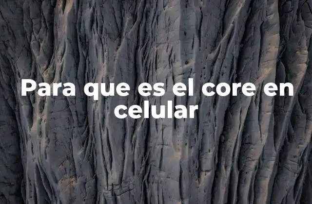 Para que es el Core en Celular
