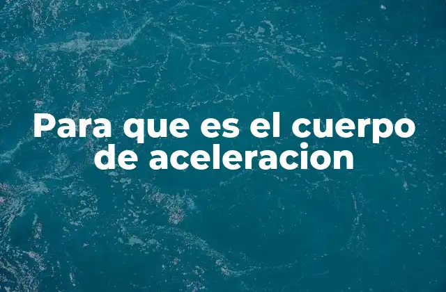 Para que es el Cuerpo de Aceleracion